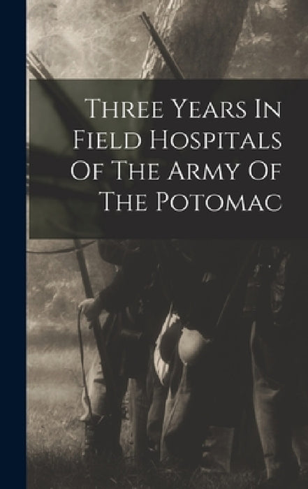 Three Years In Field Hospitals Of The Army Of The Potomac by Anonymous