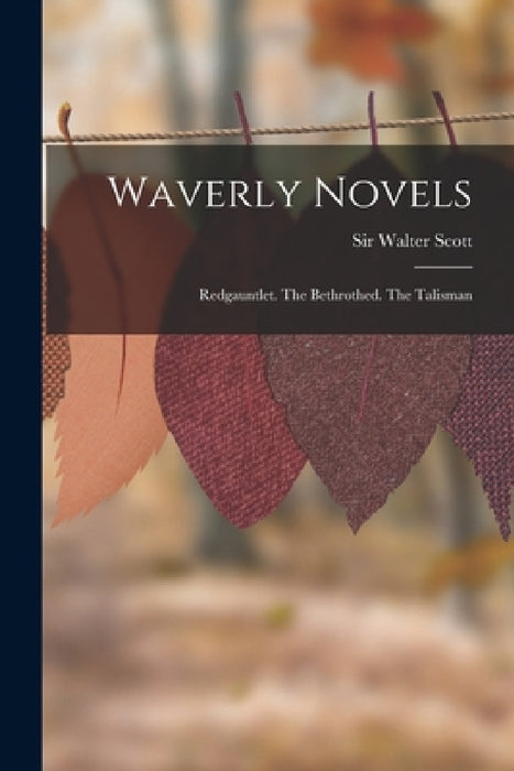 Waverly Novels: Redgauntlet. The Bethrothed. The Talisman by Walter Scott