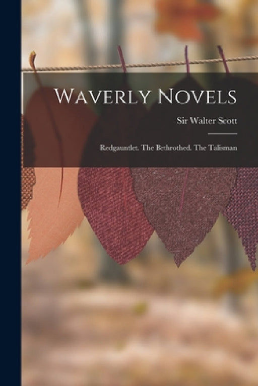 Waverly Novels: Redgauntlet. The Bethrothed. The Talisman by Walter Scott