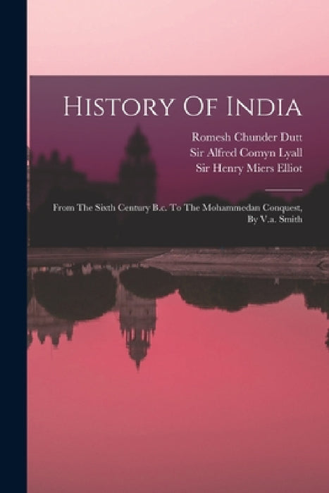 History Of India: From The Sixth Century B.c. To The Mohammedan Conquest, By V.a. Smith by Romesh Chunder Dutt, Vincent Arthur Smith, Stanley Lane-Poole