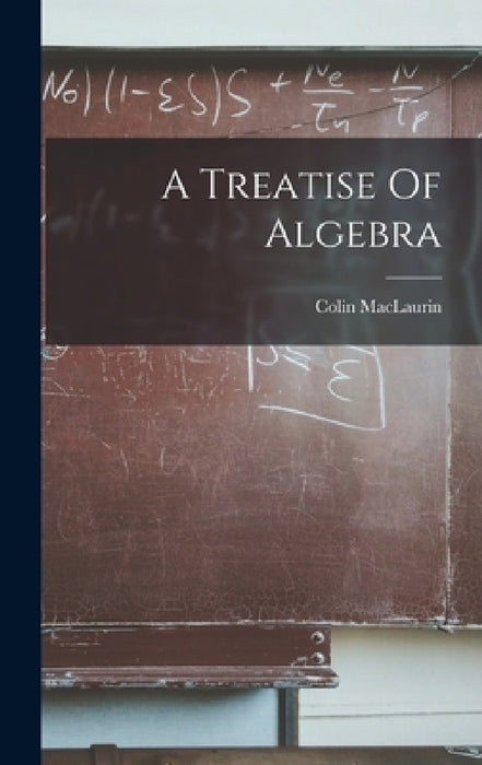 A Treatise Of Algebra by Colin Maclaurin