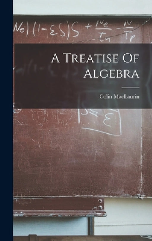 A Treatise Of Algebra by Colin Maclaurin