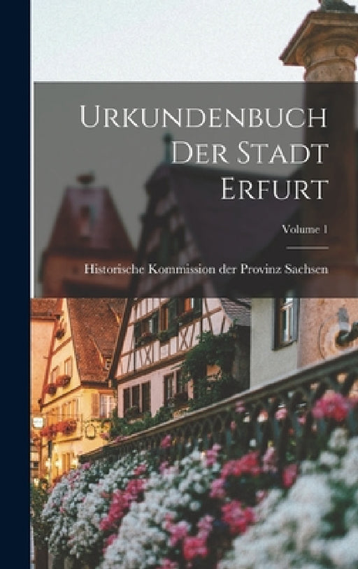 Urkundenbuch Der Stadt Erfurt; Volume 1 by Historische Kommission Der Provinz Sa