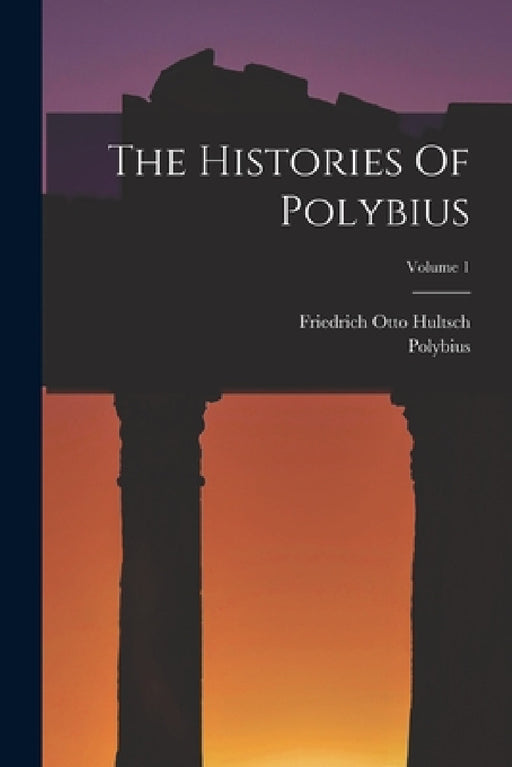 The Histories Of Polybius; Volume 1 by Polybius, Friedrich Otto Hultsch