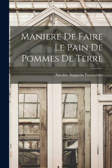 Maniere De Faire Le Pain De Pommes De Terre by Antoine Augustin Parmentier