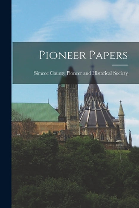 Pioneer Papers by Simcoe County Pioneer and Historical