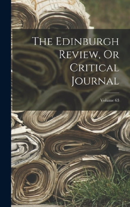 The Edinburgh Review, Or Critical Journal; Volume 63 by Anonymous