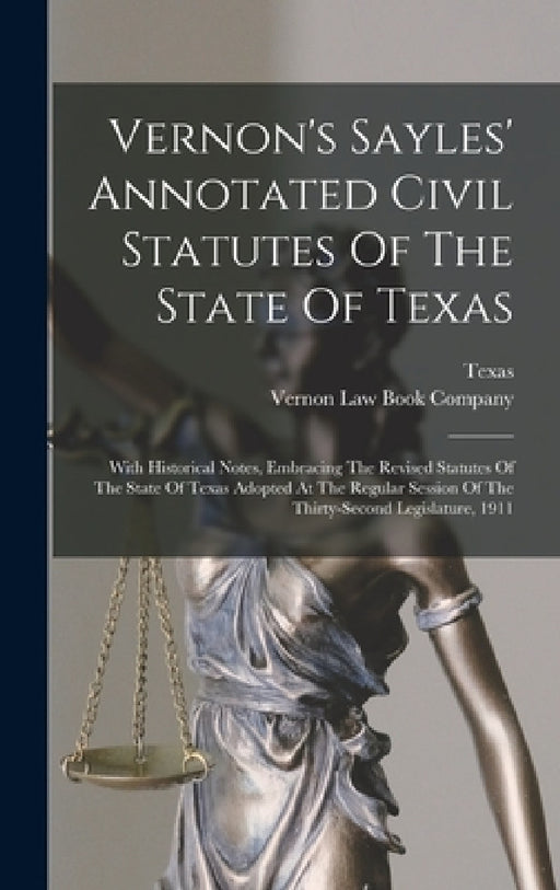 Vernon's Sayles' Annotated Civil Statutes Of The State Of Texas: With Historical Notes, Embracing The Revised Statutes Of The State Of Texas Adopted A by Texas, Vernon Law Book Company