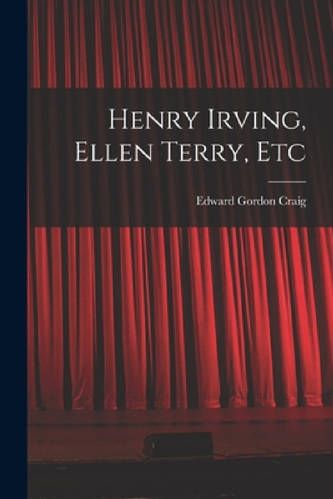 Henry Irving, Ellen Terry, Etc by Edward Gordon Craig