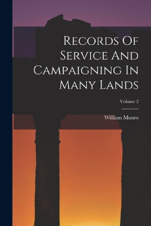 Records Of Service And Campaigning In Many Lands; Volume 2 by William Munro