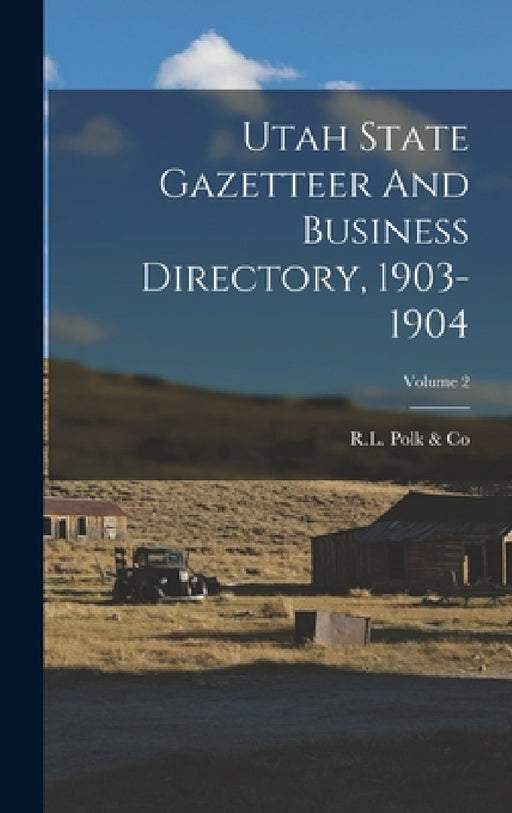 Utah State Gazetteer And Business Directory, 1903-1904; Volume 2 by R L Polk & Co