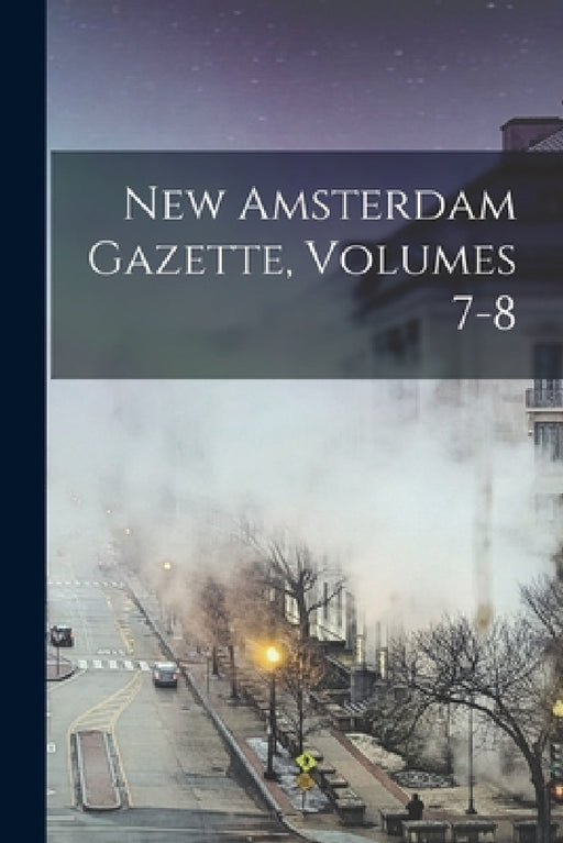 New Amsterdam Gazette, Volumes 7-8 by Anonymous