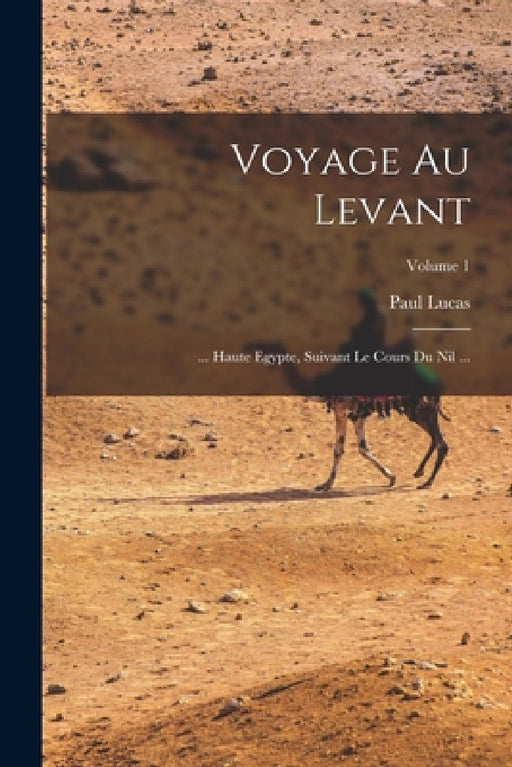 Voyage Au Levant: ... Haute Egypte, Suivant Le Cours Du Nil ...; Volume 1 by Paul Lucas