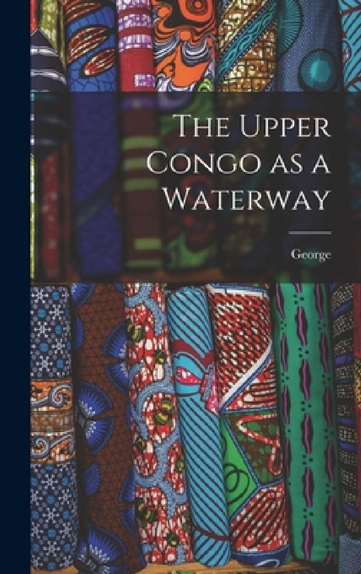 The Upper Congo as a Waterway by George 1849-1906 Grenfell
