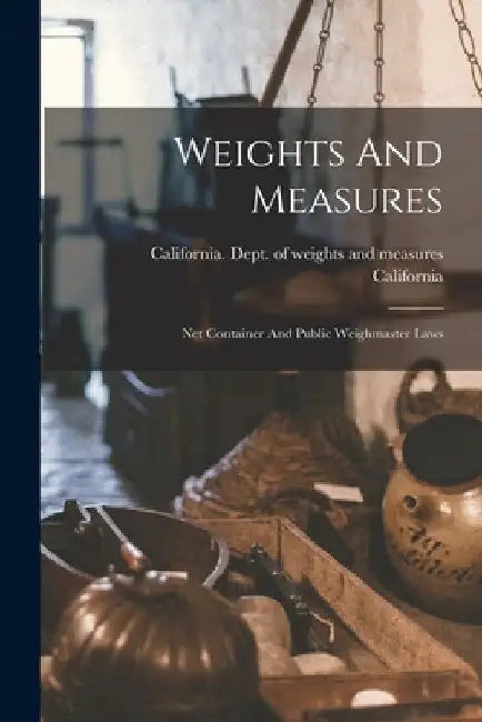 Weights And Measures: Net Container And Public Weighmaster Laws by California
