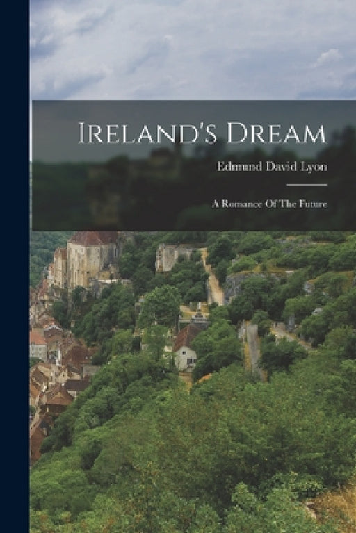 Ireland's Dream: A Romance Of The Future by Edmund David Lyon