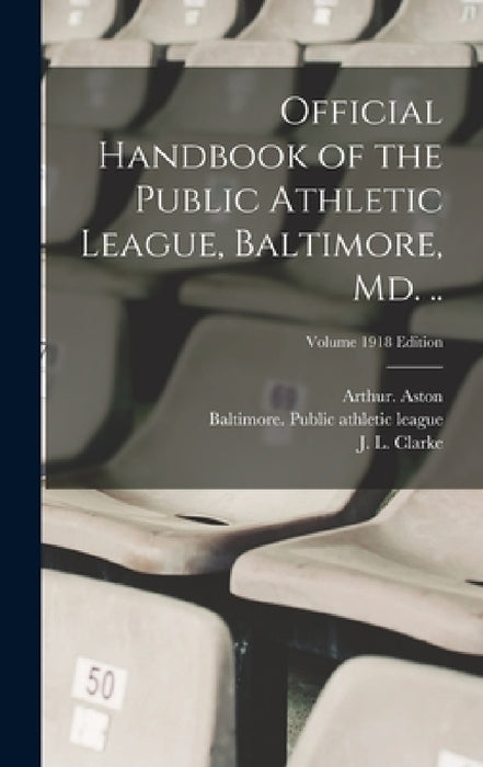 Official Handbook of the Public Athletic League, Baltimore, Md. ..; Volume 1918 edition by Baltimore Public Athletic League, William 1871- Burdick, J. L. (John L. ). Clarke