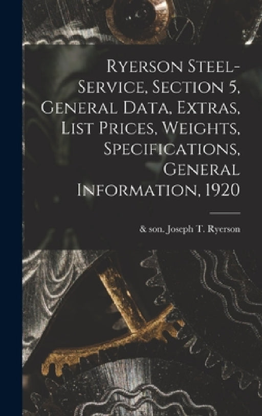 Ryerson Steel-service, Section 5, General Data, Extras, List Prices, Weights, Specifications, General Information, 1920 by Joseph T. &. Son Ryerson