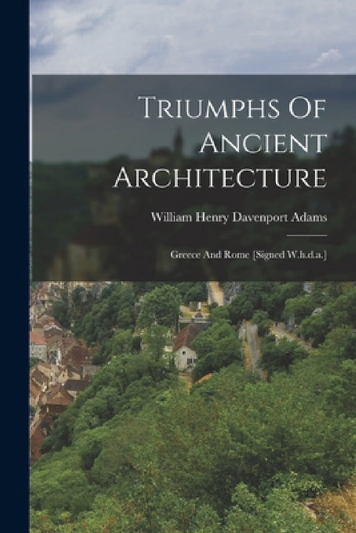 Triumphs Of Ancient Architecture: Greece And Rome [signed W.h.d.a.] by William Henry Davenport Adams