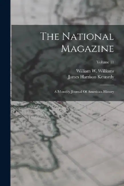 The National Magazine: A Monthly Journal Of American History; Volume 11 by William W. Williams