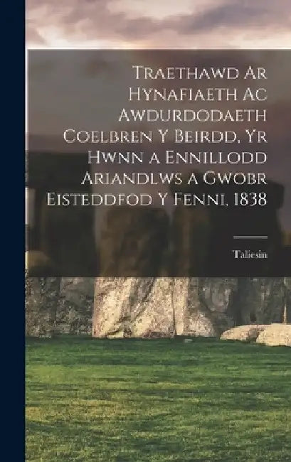 Traethawd ar hynafiaeth ac awdurdodaeth coelbren y beirdd, yr hwnn a ennillodd ariandlws a gwobr Eisteddfod y Fenni, 1838 by Taliesin 1787-1847 Williams