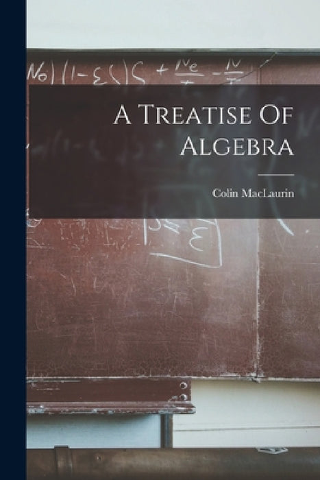 A Treatise Of Algebra by Colin Maclaurin