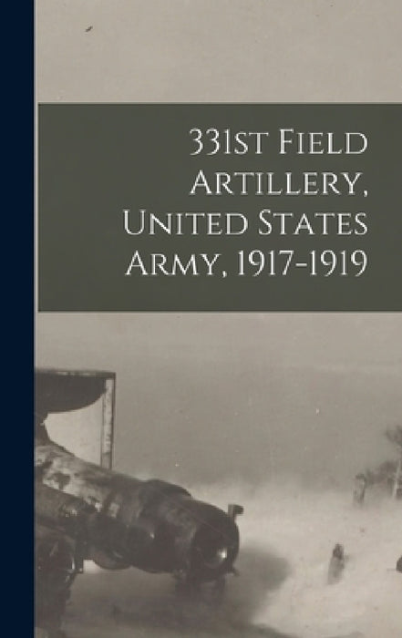 331st Field Artillery, United States Army, 1917-1919 by Anonymous