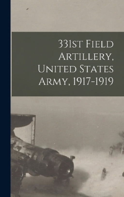 331st Field Artillery, United States Army, 1917-1919 by Anonymous