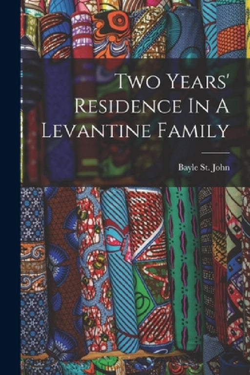 Two Years' Residence In A Levantine Family by Bayle St John
