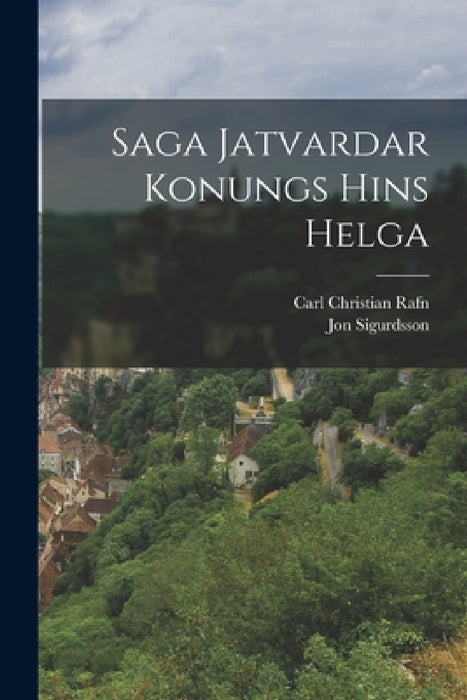 Saga Jatvardar Konungs Hins Helga by Carl Christian Rafn, Jon-Vidar Sigurdsson