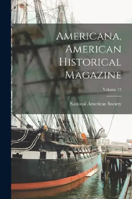 Americana, American Historical Magazine; Volume 13 by National American Society