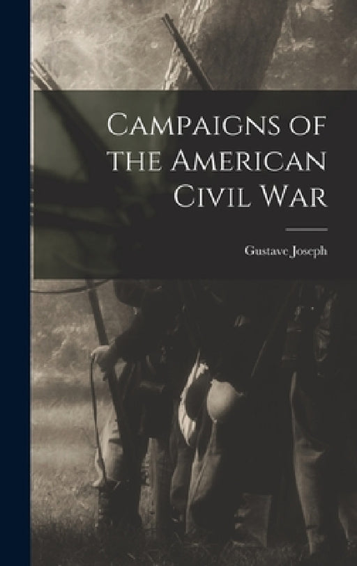 Campaigns of the American Civil War by Gustave Joseph 1858-1939 Fiebeger