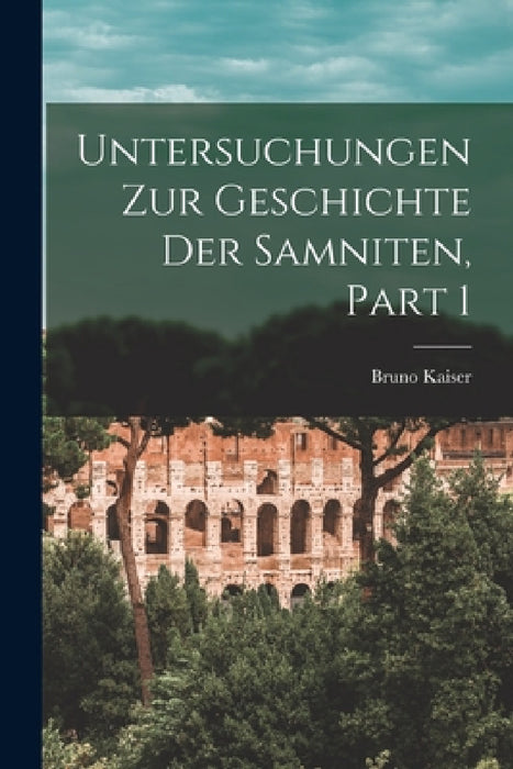 Untersuchungen Zur Geschichte Der Samniten, Part 1 by Bruno Kaiser