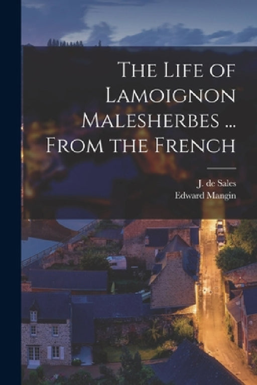 The Life of Lamoignon Malesherbes ... From the French by J. De (Jean) 1741-1816 Sales, Edward 1772-1852 Mangin