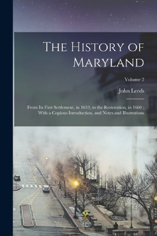 The History of Maryland: From Its First Settlement, in 1633, to the Restoration, in 1660; With a Copious Introduction, and Notes and Illustrations; Vo by John Leeds 1757-1823 Bozman