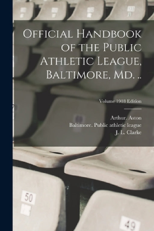 Official Handbook of the Public Athletic League, Baltimore, Md. ..; Volume 1918 edition by Baltimore Public Athletic League, William 1871- Burdick, J. L. (John L. ). Clarke