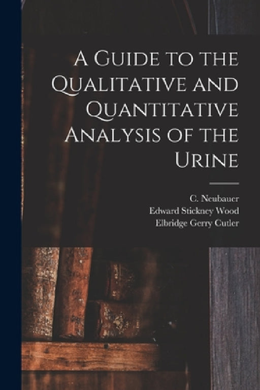 A Guide to the Qualitative and Quantitative Analysis of the Urine by C. (Carl) 1830-1879 Neubauer, Julius 1814-1880 Vogel, Elbridge Gerry 1846- Cutler