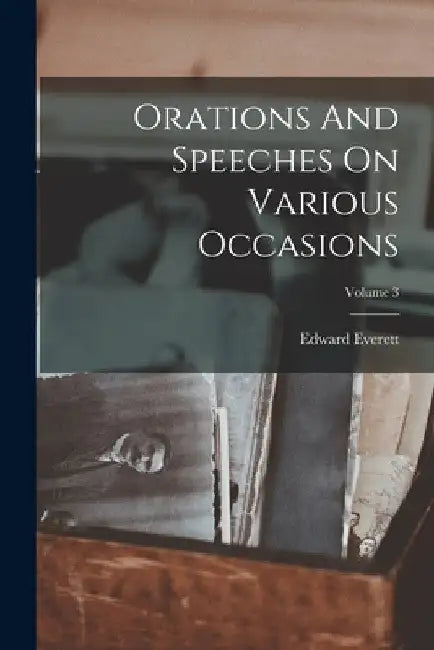 Orations And Speeches On Various Occasions; Volume 3 by Edward Everett