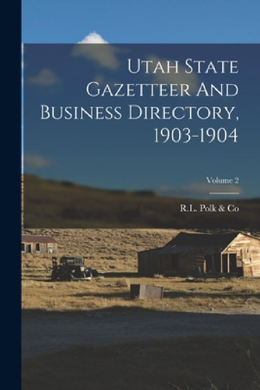 Utah State Gazetteer And Business Directory, 1903-1904; Volume 2 by R L Polk & Co