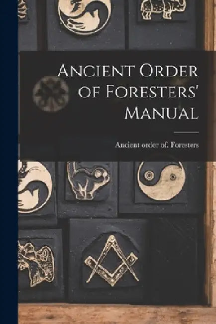 Ancient Order of Foresters' Manual by Ancient Order of Foresters