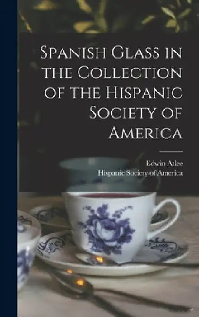 Spanish Glass in the Collection of the Hispanic Society of America by Hispanic Society of America