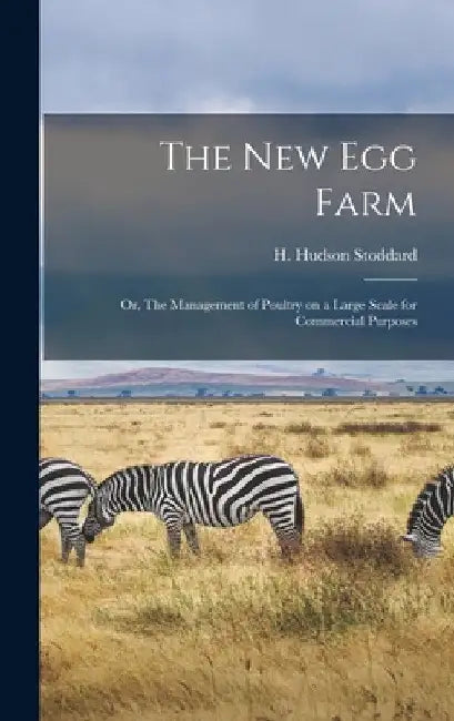 The New Egg Farm; or, The Management of Poultry on a Large Scale for Commercial Purposes by H. Hudson Stoddard
