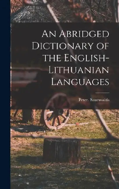 An Abridged Dictionary of the English-Lithuanian Languages by Peter Saurusaitis