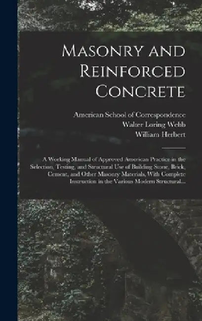 Masonry and Reinforced Concrete; a Working Manual of Approved American Practice in the Selection, Testing, and Structural Use of Building Stone, Brick by American School of Correspondence
