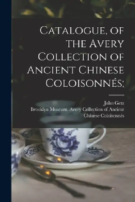Catalogue, of the Avery Collection of Ancient Chinese Coloisonnés; by Brooklyn Museum Avery Collection of