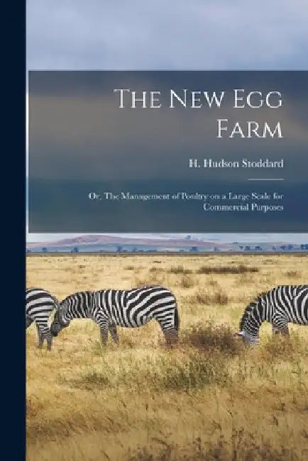 The New Egg Farm; or, The Management of Poultry on a Large Scale for Commercial Purposes by H. Hudson Stoddard