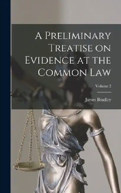 A Preliminary Treatise on Evidence at the Common Law; Volume 2 by James Bradley 1831-1902 Thayer