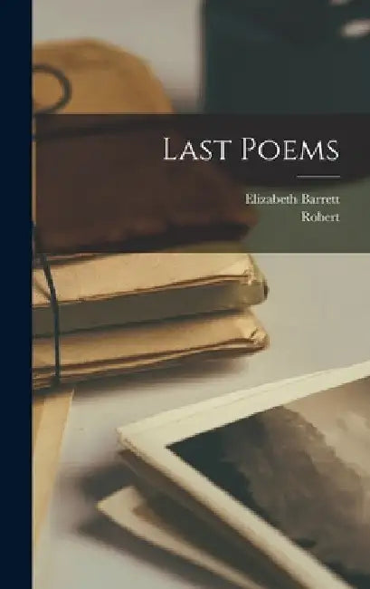 Last Poems by Elizabeth Barrett 1806-1861 Browning