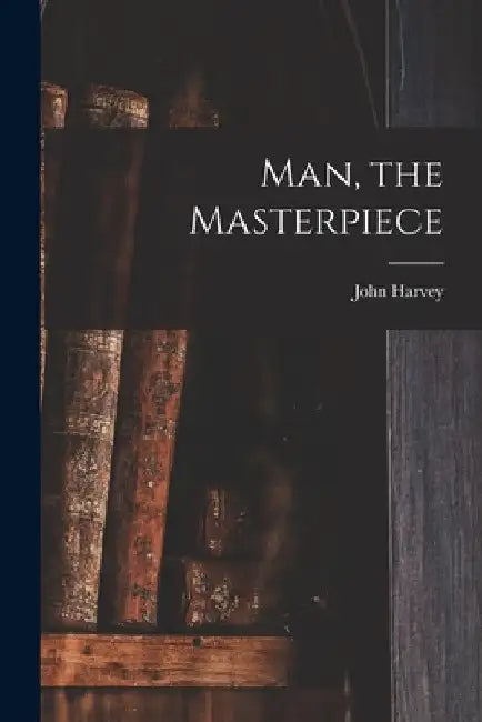 Man, the Masterpiece by John Harvey 1852- Kellogg