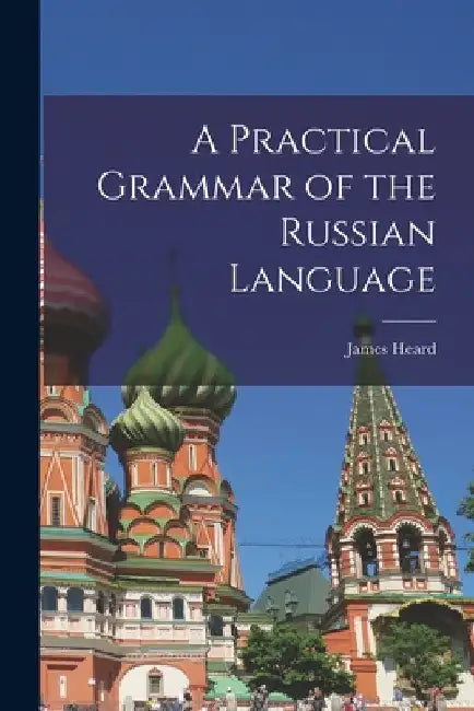 A Practical Grammar of the Russian Language by James Heard